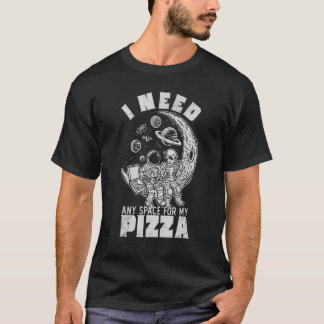 Alien Astronaut Eating Pizza In Cosmos I Need Any  T-Shirt