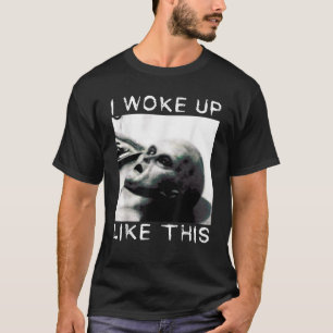 Alien Autopsy Funny Alien I Woke Up Like This T Sh T-Shirt