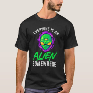 Alien Beliver Everyone Is An Alien Somewhere T-Shirt