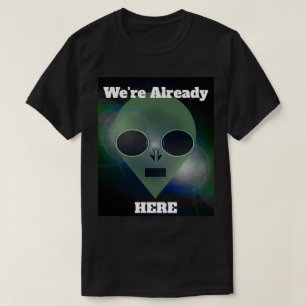 "Alien Contact" Already Here by J.H. Thornton T-Shirt