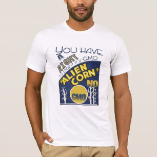 ALIEN CORN You Have a Right to Know If It is GMO T-Shirt