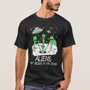Alien Dont Believe In You Either Funny Alien T-Shirt