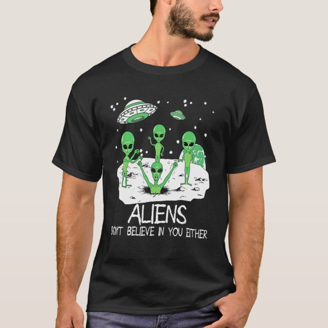 Alien Dont Believe In You Either Funny Alien T-Shirt (Front)
