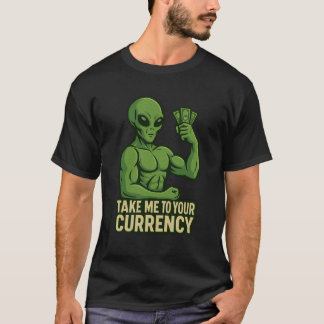 Alien Flexin’ Dollars – Take Me to Your Currency  T-Shirt