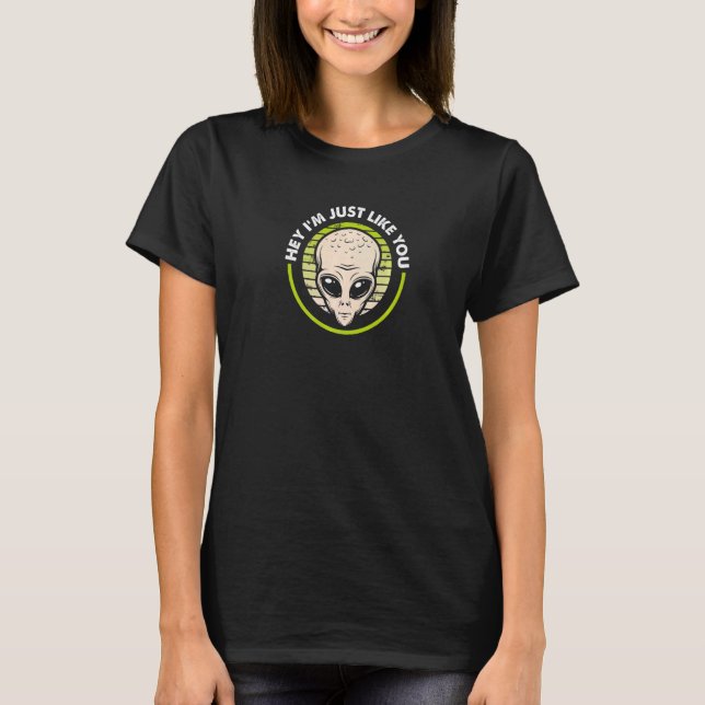 Alien Head I'm Just Like You Inclusive Quote T-Shirt (Front)