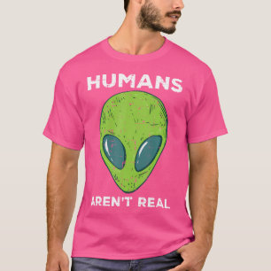 Alien Humans Arent Real Funny Ufo Space Men Women  T-Shirt