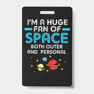 Alien Im A Huge Fan Of Space Both Outer And Person ID Badge