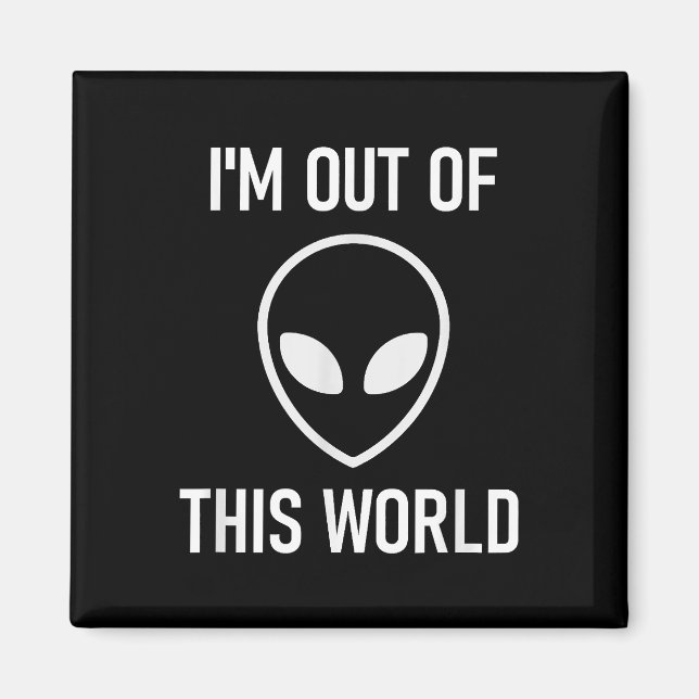 Alien, Im Out Of This World, Funny, Jokes, Sarcast Magnet (Front)