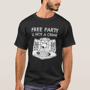 Alien Rave Dj Tekno Free Party Is Not A Crime T-Shirt