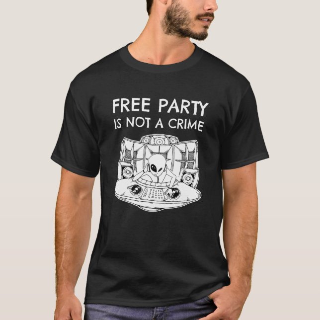 Alien Rave Dj Tekno Free Party Is Not A Crime T-Shirt (Front)
