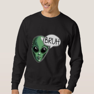 Alien Saying Bruh Funny Sarcastic Humour Space UFO Sweatshirt