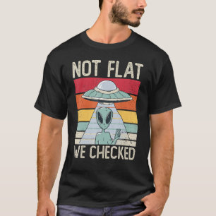 Alien Ufo Not Flat We Checked Alien 1 T-Shirt