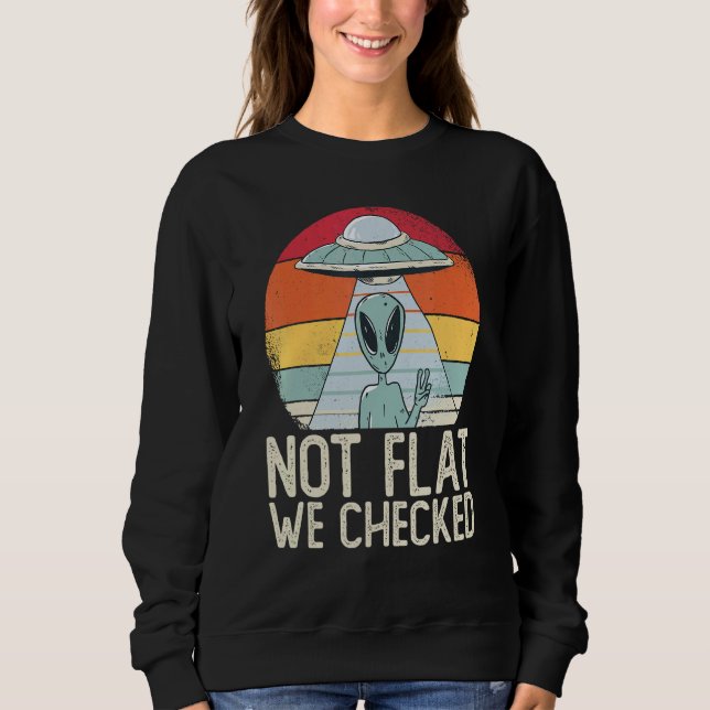 Alien Ufo Not Flat We Checked  Alien Sweatshirt (Front)