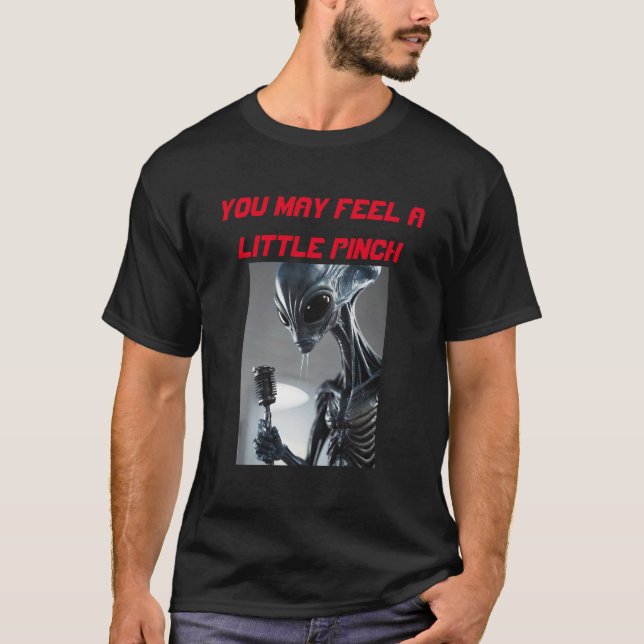 alien you may feel a little pinch probe T-Shirt (Front)