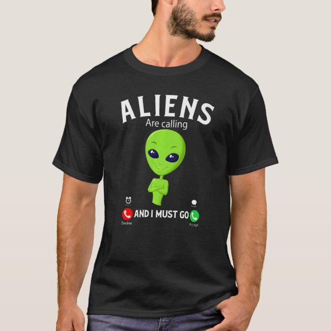 Aliens Are Calling And I Must Go, Funny Aliens Cos T-Shirt (Front)