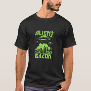 Aliens Are Here For Bacon Funny Alien T-Shirt