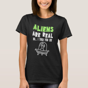 Aliens Are Real Ha I Told You So Ufo Alien T-Shirt