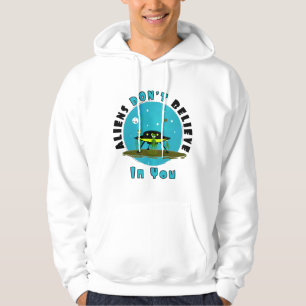 Aliens Don't Believe in You, Either   Funny UFO  Hoodie