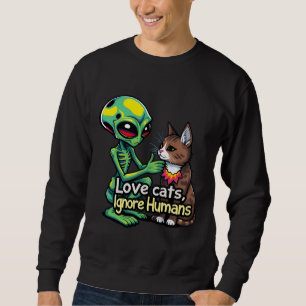 Aliens Love Cats Too! love cats ignore humans Sweatshirt