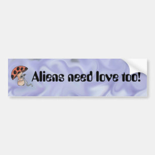 Aliens Need Love too! Bumper Sticker