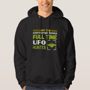 Aliens Part Time Construction Worker Full Time UFO Hoodie