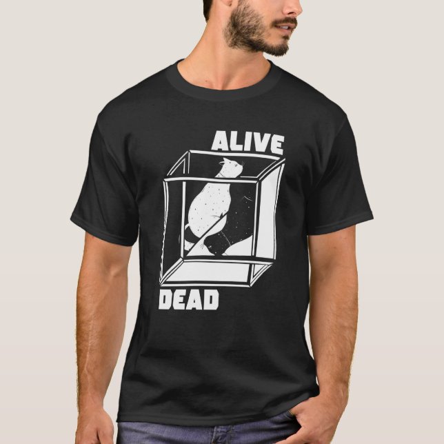 Alive And Dead Quantum Mechanics Physicist Schroed T-Shirt (Front)