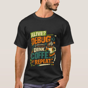 Alive Debug Drink Coffee Repeat Funny Programmer C T-Shirt