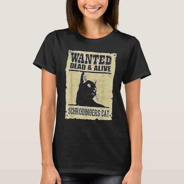 Alive Schrodinger's Cat Wanted Dead T-Shirt (Front)