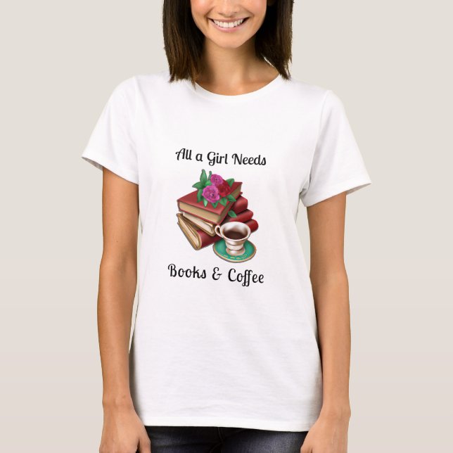 All a Girl Needs | Books and Coffee T-Shirt (Front)