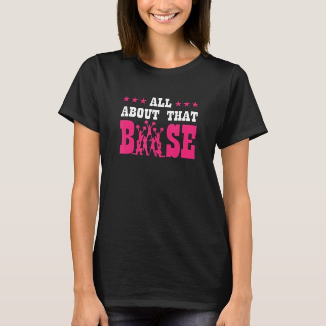All About That Base Funny Baseball Cheerleader Che T-Shirt (Front)