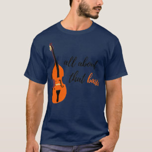All About That Bass  Upright Bass Design  T-Shirt