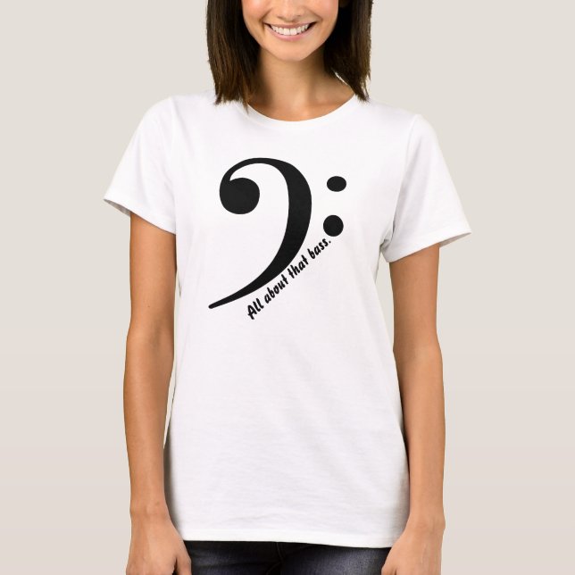 "All About That Bass" with bass clef t-shirt (Front)