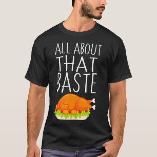 All About That Baste Basting Thanksgiving Turkey T-Shirt