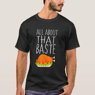All About That Baste Basting Thanksgiving Turkey T-Shirt
