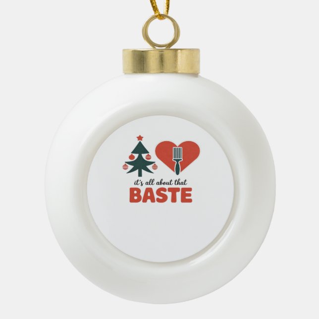 All About That Baste Christmas Classic Ceramic Ball Christmas Ornament (Front)