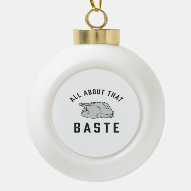 All About That Baste Classic Funny Ceramic Ball Christmas Ornament (Front)