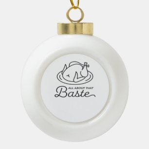 All About That Baste For Thanksgiving Ceramic Ball Christmas Ornament