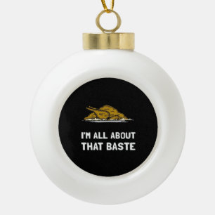 All About That Baste Funny Design For Thanksgiving Ceramic Ball Christmas Ornament