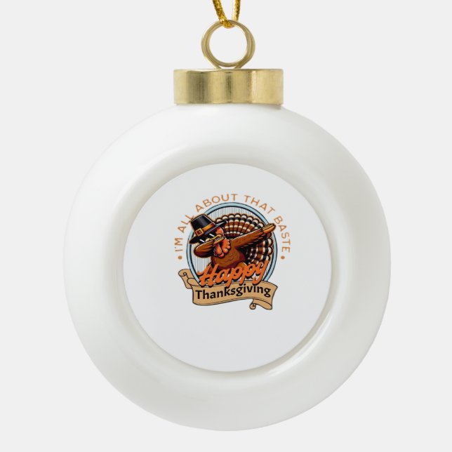 All About That Baste Happy Thanksgiving Classic Ceramic Ball Christmas Ornament (Front)