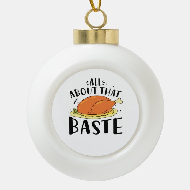 All About That Baste Thanksgiving Day Creative Des Ceramic Ball Christmas Ornament (Front)
