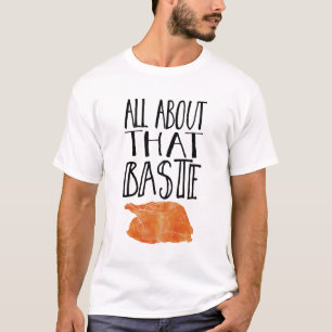 All About That Baste Thanksgiving Turkey T-Shirt