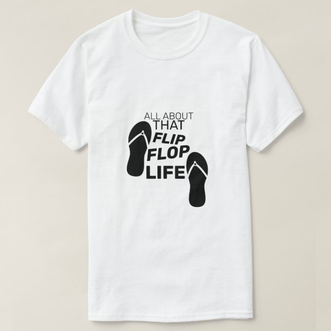 All About That Flip Flop Life T-Shirt (Design Front)