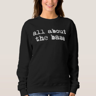 All about the bass Bass Guitarist Bass Guitar Play Sweatshirt