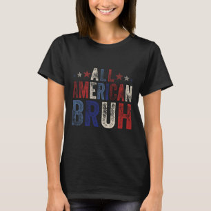 All American Bruh 4th Of July Boys Patriotic Usa W T-Shirt