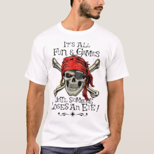 All And Games Until Someone Loses An Eye Pirate T-Shirt