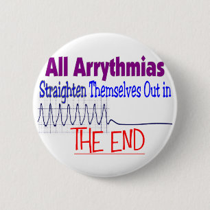 All arrhythmias straighten themselves out END 6 Cm Round Badge