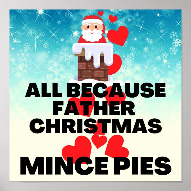 All Because Father Christmas Loves Mince Pies Poster (Front)