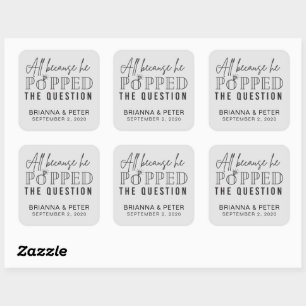 All Because He Popped The Question Wedding Favour  Square Sticker