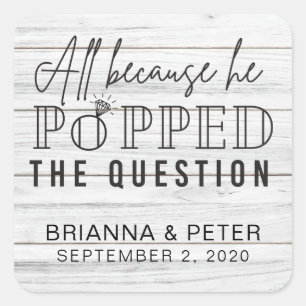 All Because He Popped The Question Wedding Favour Square Sticker