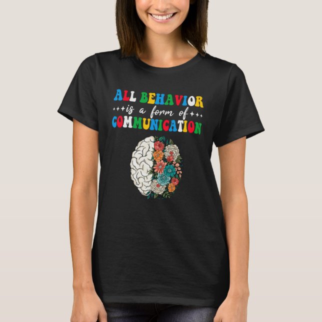 All Behavior Is A Form Of Communication Aba Therap T-Shirt (Front)